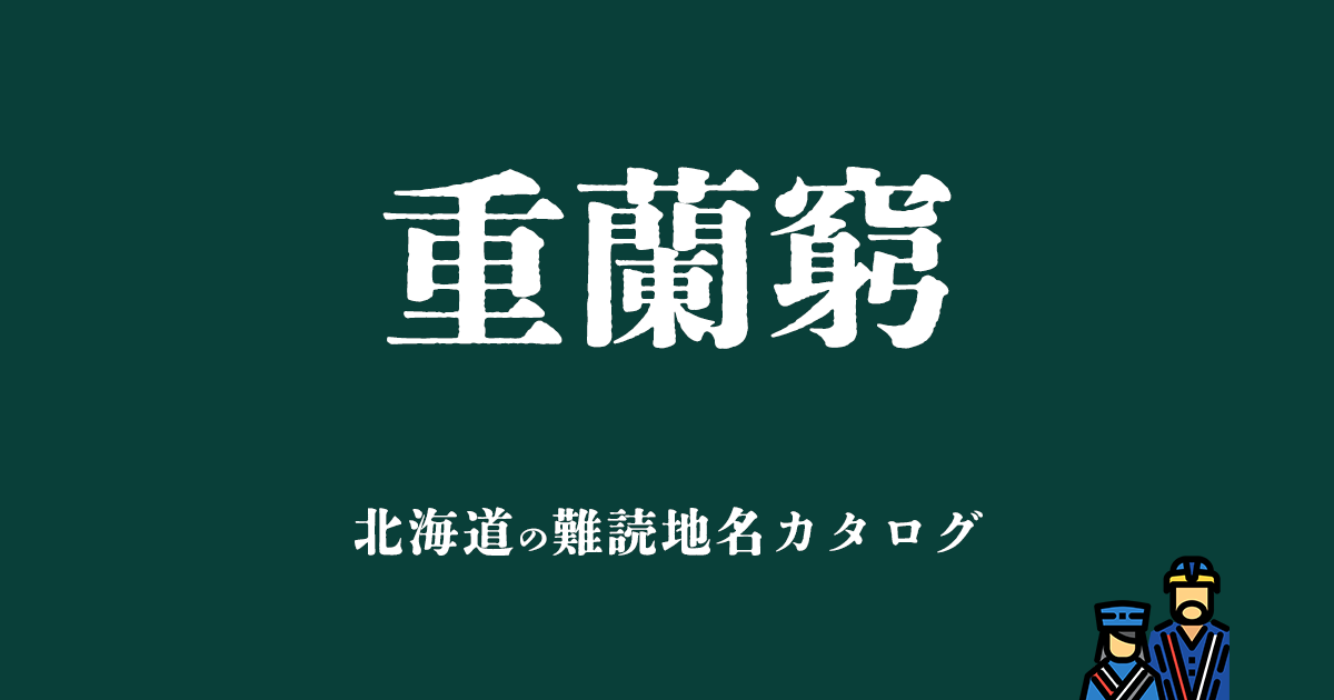 北海道の難読地名カタログ「重蘭窮」