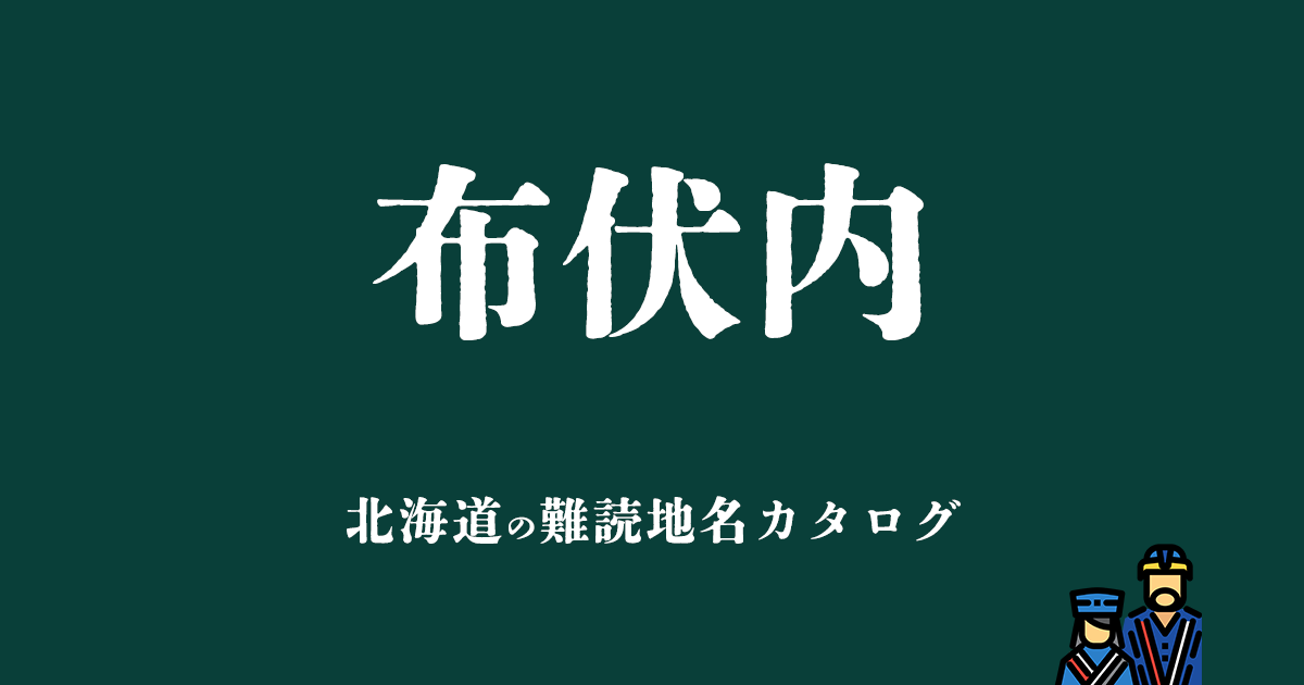 北海道の難読地名カタログ「布伏内」